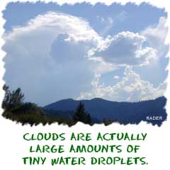 Clouds are actually large amounts of tiny water droplets.